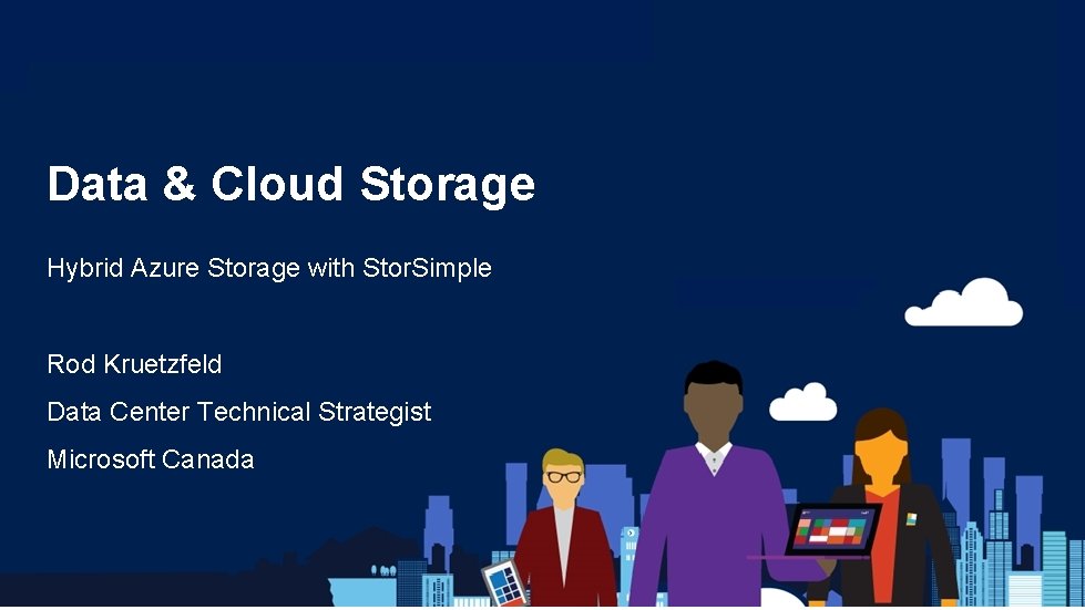 Data & Cloud Storage Hybrid Azure Storage with Stor. Simple Rod Kruetzfeld Data Center