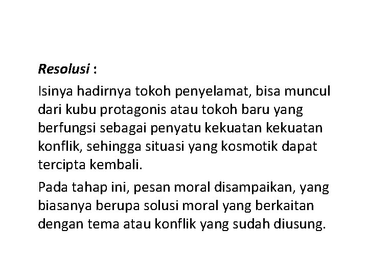 Resolusi : Isinya hadirnya tokoh penyelamat, bisa muncul dari kubu protagonis atau tokoh baru