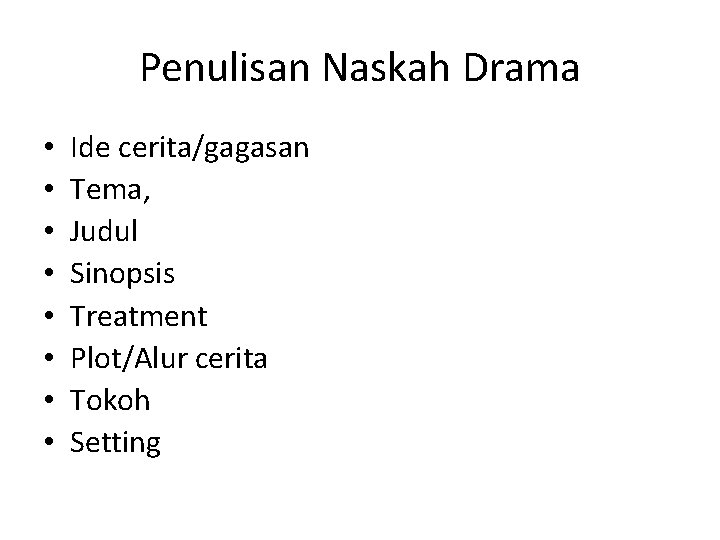 Penulisan Naskah Drama • • Ide cerita/gagasan Tema, Judul Sinopsis Treatment Plot/Alur cerita Tokoh