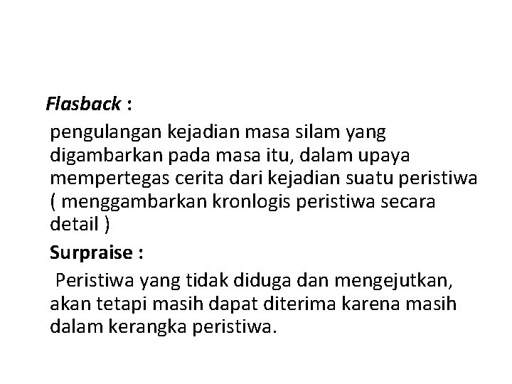 Flasback : pengulangan kejadian masa silam yang digambarkan pada masa itu, dalam upaya mempertegas