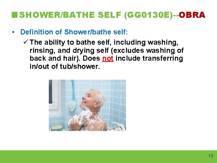 SHOWER/BATHE SELF (GG 0130 E)--OBRA • Definition of Shower/bathe self: ü The ability to