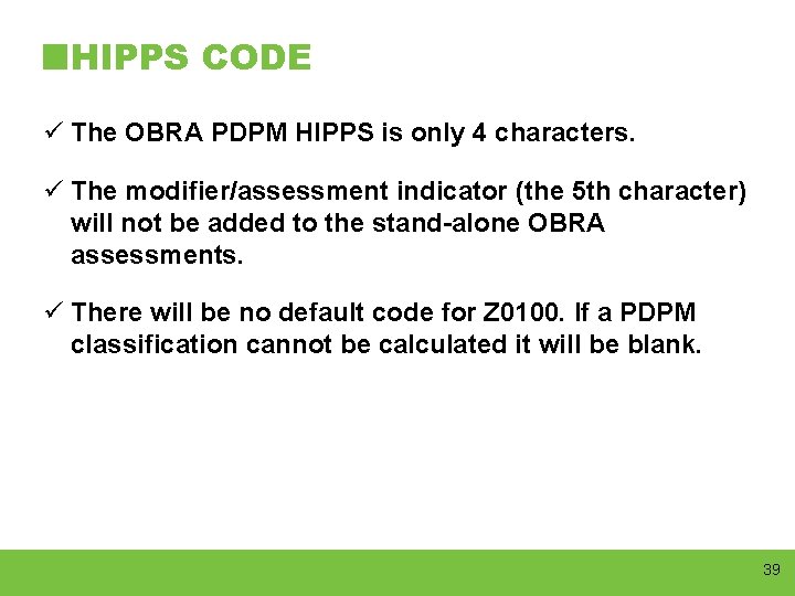 HIPPS CODE ü The OBRA PDPM HIPPS is only 4 characters. ü The modifier/assessment