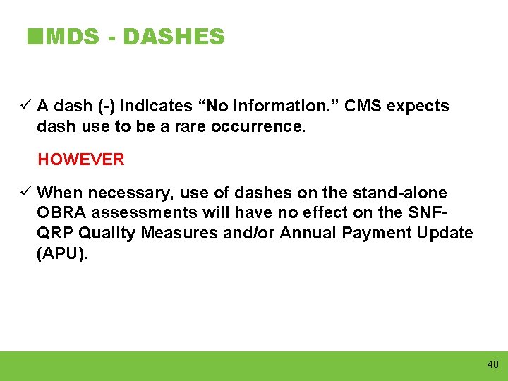 MDS - DASHES ü A dash (-) indicates “No information. ” CMS expects dash
