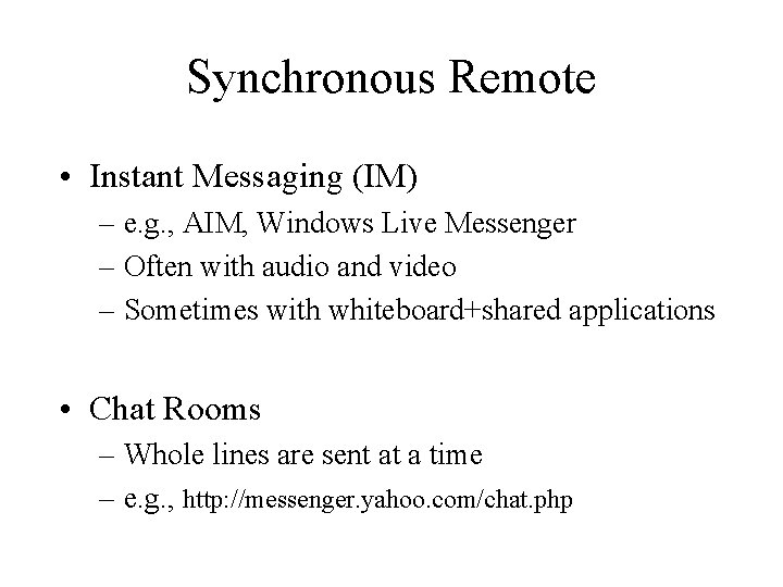 Synchronous Remote • Instant Messaging (IM) – e. g. , AIM, Windows Live Messenger