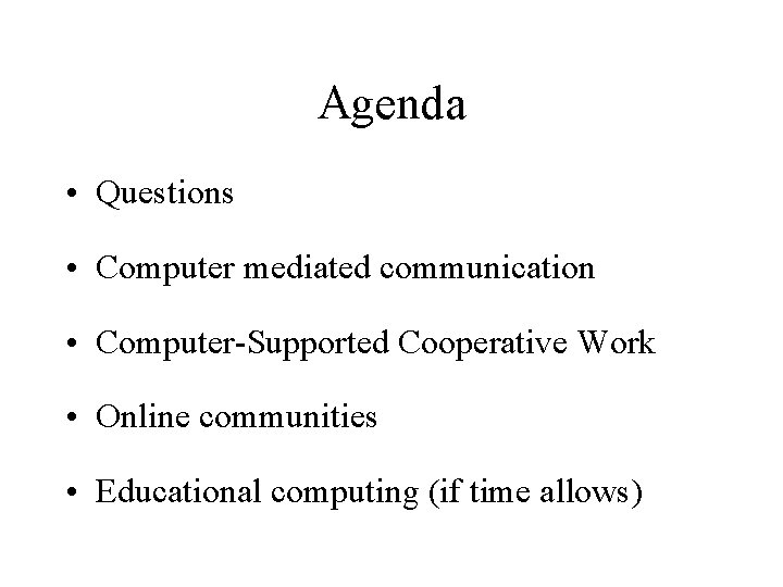 Agenda • Questions • Computer mediated communication • Computer-Supported Cooperative Work • Online communities