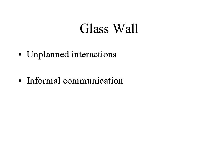 Glass Wall • Unplanned interactions • Informal communication 