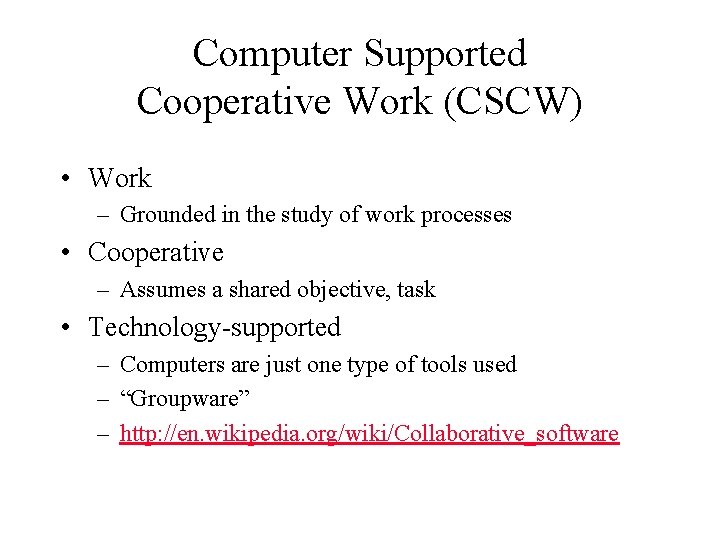 Computer Supported Cooperative Work (CSCW) • Work – Grounded in the study of work