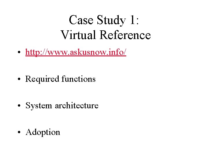 Case Study 1: Virtual Reference • http: //www. askusnow. info/ • Required functions •