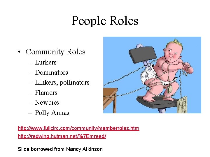 People Roles • Community Roles – – – Lurkers Dominators Linkers, pollinators Flamers Newbies