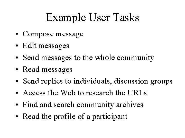 Example User Tasks • • Compose message Edit messages Send messages to the whole