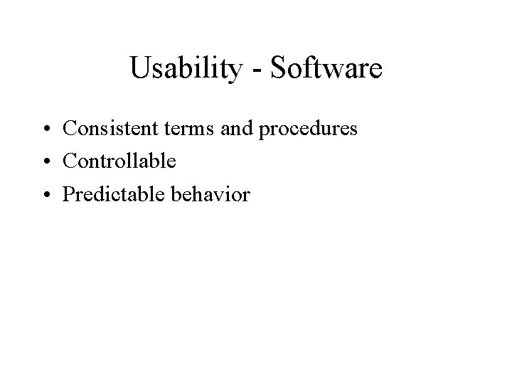 Usability - Software • Consistent terms and procedures • Controllable • Predictable behavior 