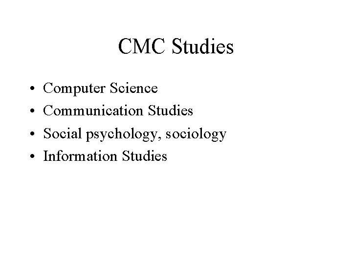 CMC Studies • • Computer Science Communication Studies Social psychology, sociology Information Studies 