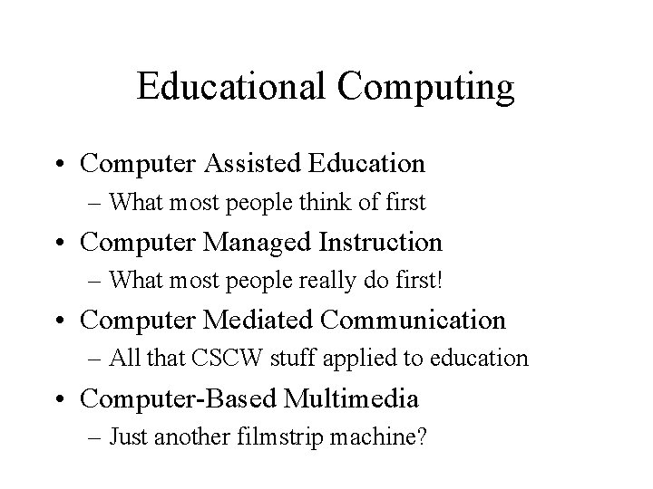 Educational Computing • Computer Assisted Education – What most people think of first •