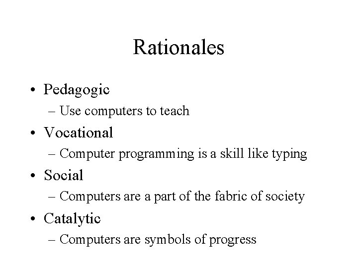 Rationales • Pedagogic – Use computers to teach • Vocational – Computer programming is
