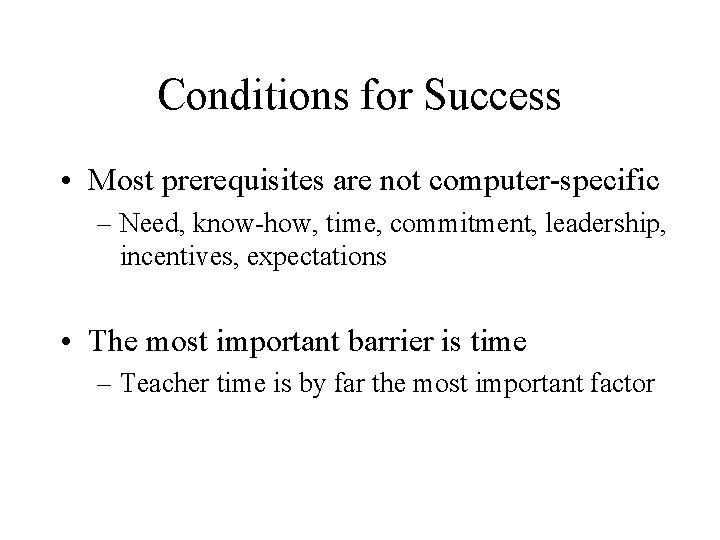 Conditions for Success • Most prerequisites are not computer-specific – Need, know-how, time, commitment,