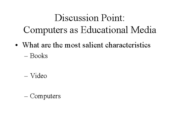 Discussion Point: Computers as Educational Media • What are the most salient characteristics –