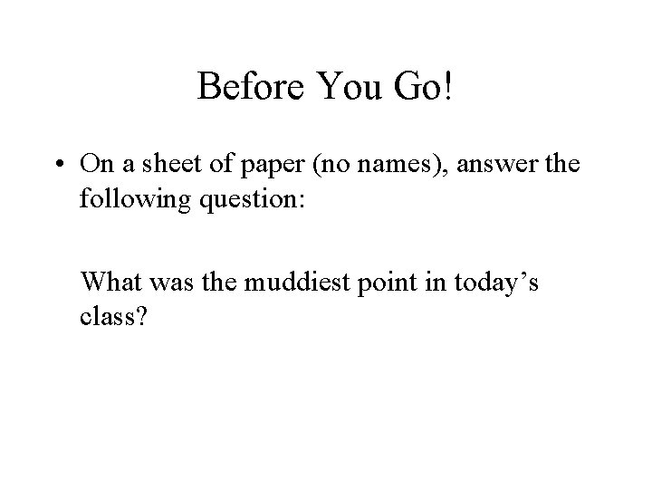 Before You Go! • On a sheet of paper (no names), answer the following