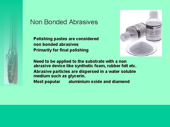 Non Bonded Abrasives Polishing pastes are considered non bonded abrasives Ø Primarily for final