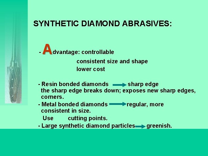 SYNTHETIC DIAMOND ABRASIVES: - Advantage: controllable consistent size and shape lower cost - Resin