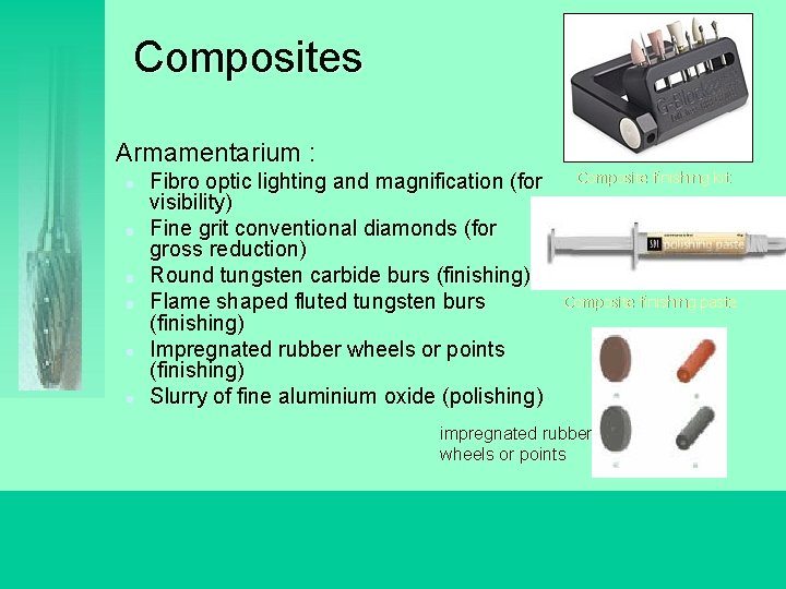 Composites Ø Armamentarium : l l l Fibro optic lighting and magnification (for visibility)