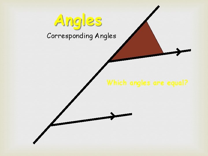 Angles Corresponding Angles Which angles are equal? 