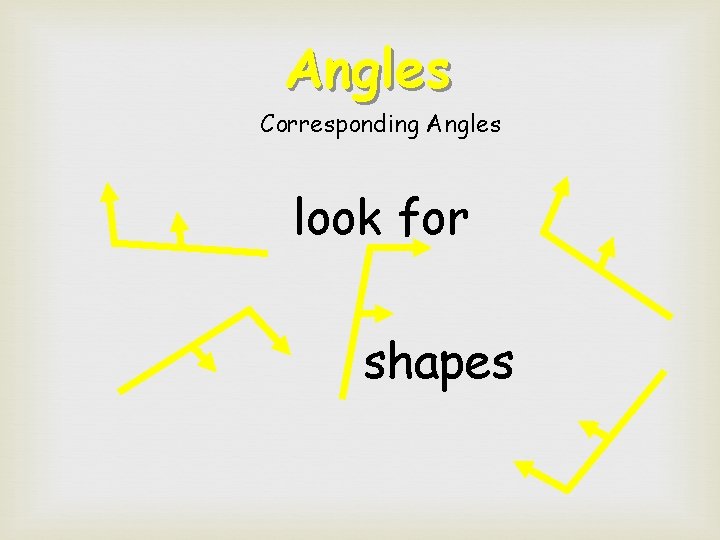 Angles Corresponding Angles look for shapes  Angles Corresponding Angles look for shapes
