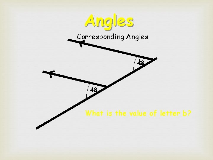 Angles Corresponding Angles b 48 48 What is the value of letter b? 