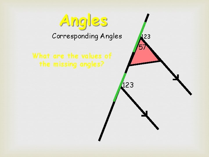 Angles Corresponding Angles 123 57 What are the values of the missing angles? 123