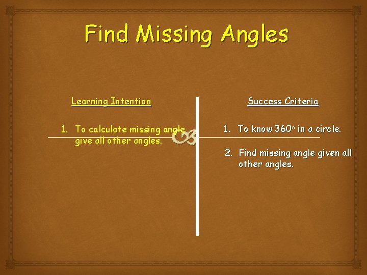 Find Missing Angles Learning Intention Success Criteria 1. To calculate missing angle give all Find Missing Angles Learning Intention Success Criteria 1. To calculate missing angle give all