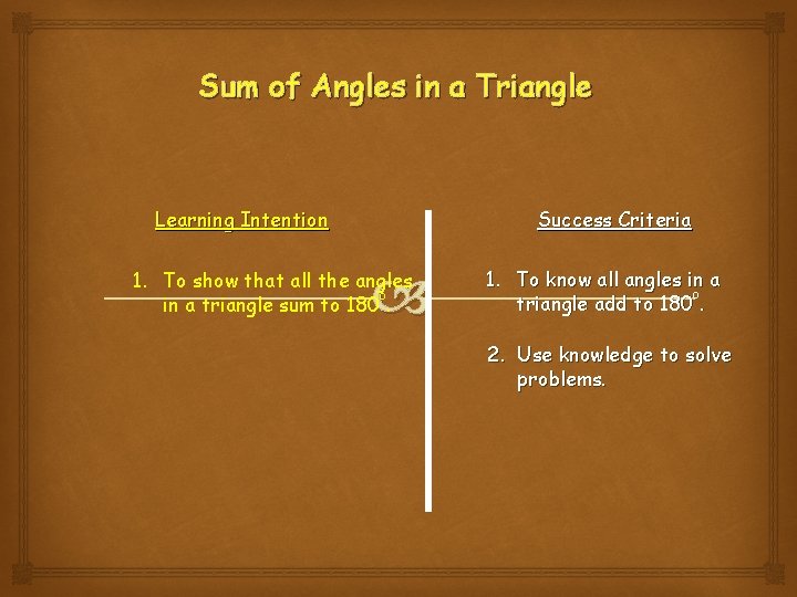 Sum of Angles in a Triangle Learning Intention Success Criteria 1. To show that Sum of Angles in a Triangle Learning Intention Success Criteria 1. To show that