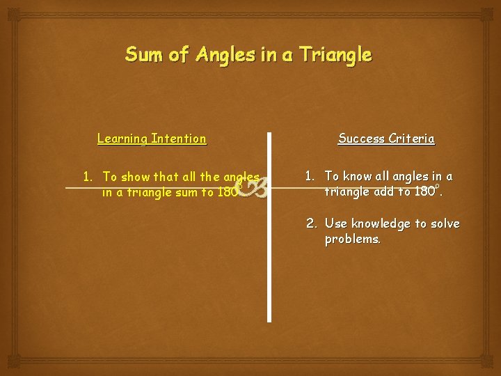 Sum of Angles in a Triangle Learning Intention Success Criteria 1. To show that