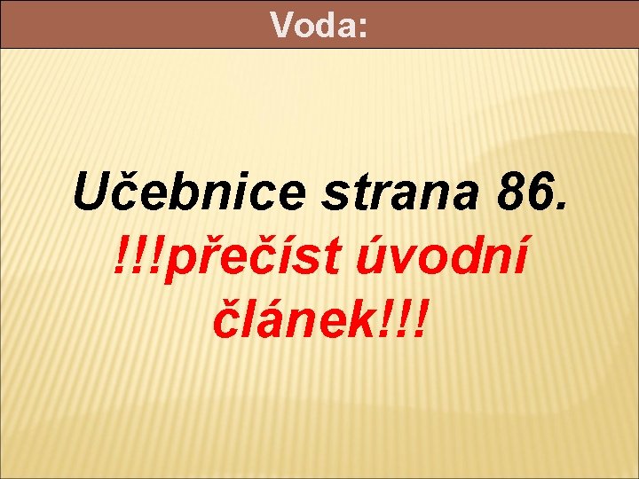 Voda: Učebnice strana 86. !!!přečíst úvodní článek!!! 