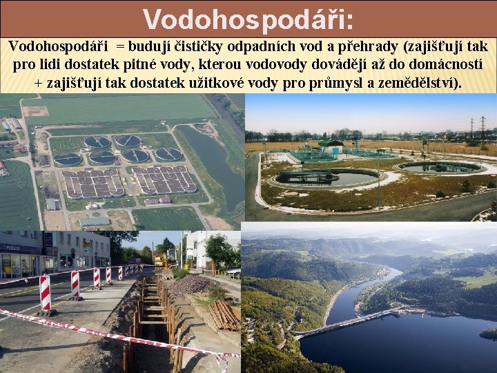 Vodohospodáři: Vodohospodáři = budují čističky odpadních vod a přehrady (zajišťují tak pro lidi dostatek