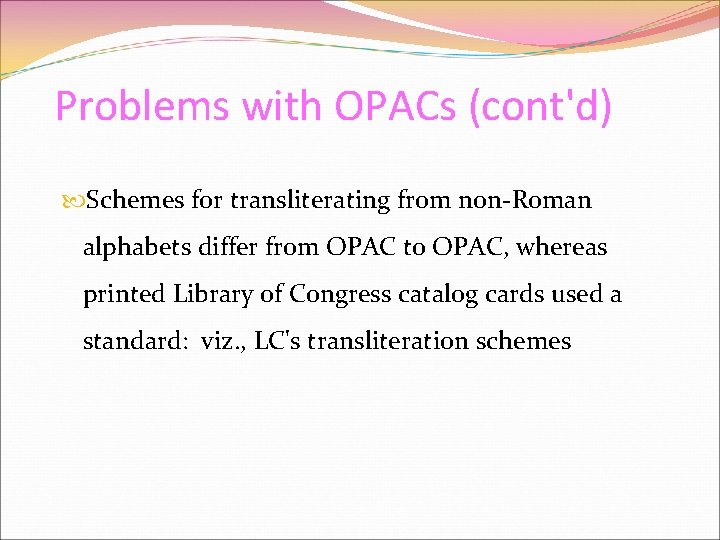 Problems with OPACs (cont'd) Schemes for transliterating from non-Roman alphabets differ from OPAC to