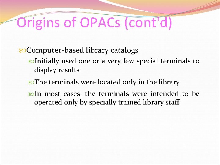 Origins of OPACs (cont'd) Computer-based library catalogs Initially used one or a very few