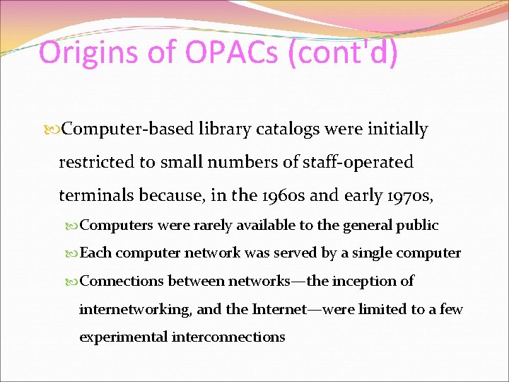 Origins of OPACs (cont'd) Computer-based library catalogs were initially restricted to small numbers of