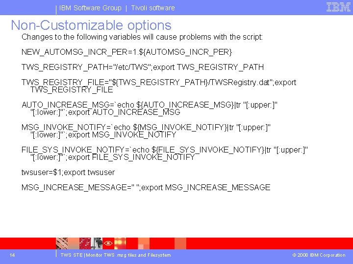 IBM Software Group | Tivoli software Non-Customizable options Changes to the following variables will