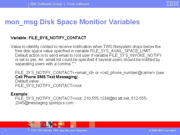 IBM Software Group | Tivoli software mon_msg Disk Space Monitior Variables Variable: FILE_SYS_NOTIFY_CONTACT Value