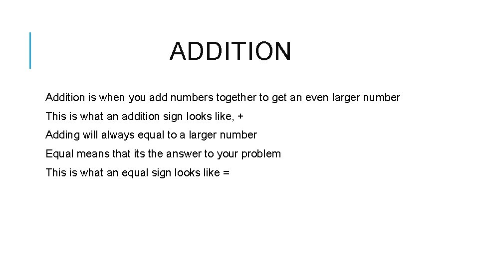 ADDITION Addition is when you add numbers together to get an even larger number