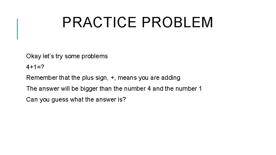 PRACTICE PROBLEM Okay let’s try some problems 4+1=? Remember that the plus sign, +,