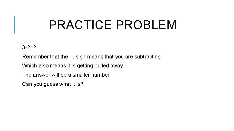 PRACTICE PROBLEM 3 -2=? Remember that the, -, sign means that you are subtracting