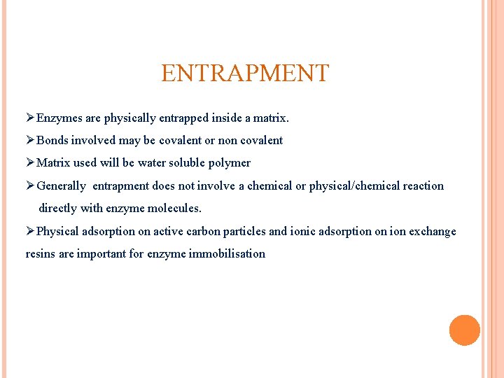 ENTRAPMENT ØEnzymes are physically entrapped inside a matrix. ØBonds involved may be covalent or