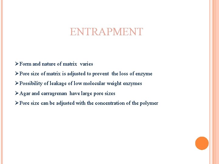 ENTRAPMENT ØForm and nature of matrix varies ØPore size of matrix is adjusted to