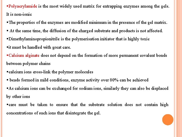 §Polyacrylamide is the most widely used matrix for entrapping enzymes among the gels. It