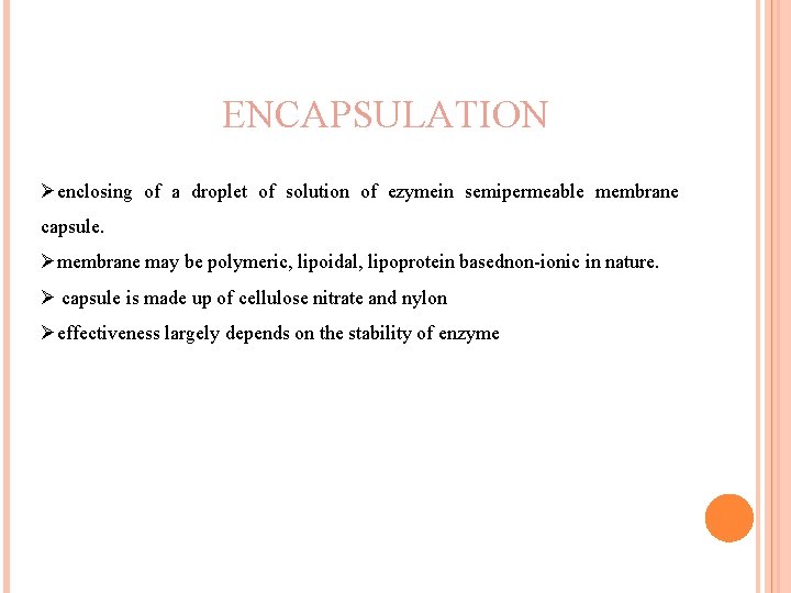 ENCAPSULATION Øenclosing of a droplet of solution of ezymein semipermeable membrane capsule. Ømembrane may