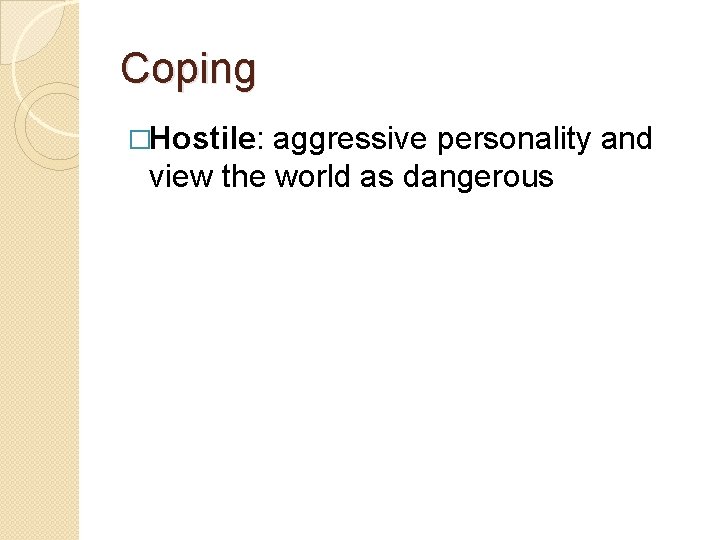 Coping �Hostile: aggressive personality and view the world as dangerous 