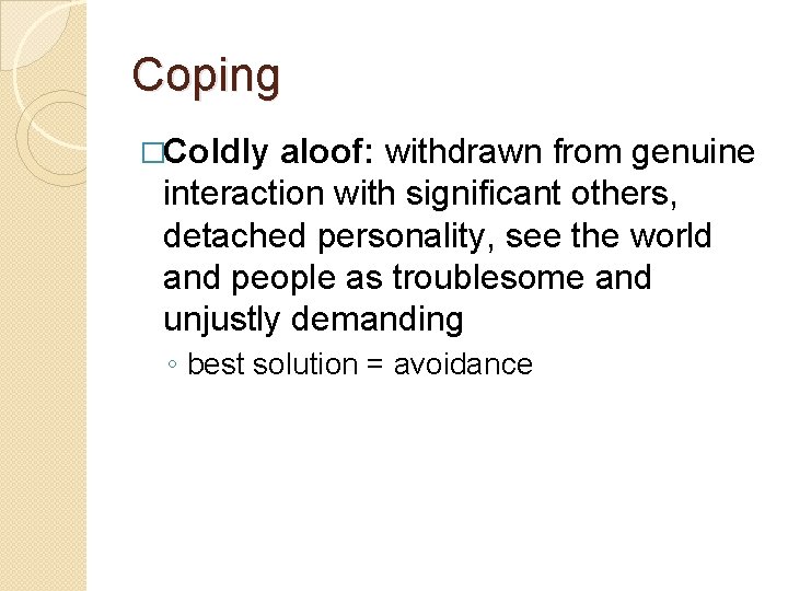 Coping �Coldly aloof: withdrawn from genuine interaction with significant others, detached personality, see the