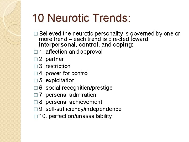 10 Neurotic Trends: � Believed the neurotic personality is governed by one or more