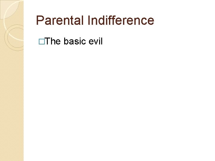 Parental Indifference �The basic evil 