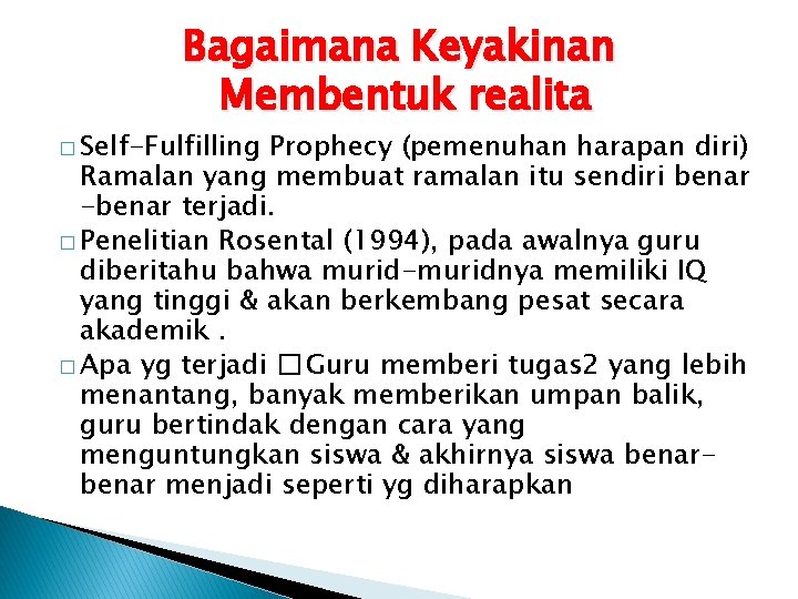 Bagaimana Keyakinan Membentuk realita � Self-Fulfilling Prophecy (pemenuhan harapan diri) Ramalan yang membuat ramalan